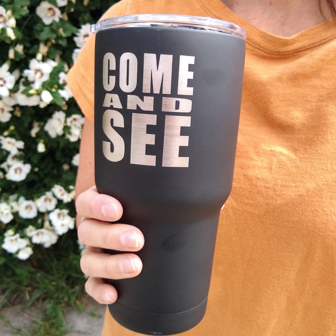 Come and See Stainless Steel Tumbler or Mug - 30oz tumbler